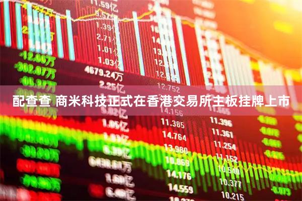 配查查 商米科技正式在香港交易所主板挂牌上市